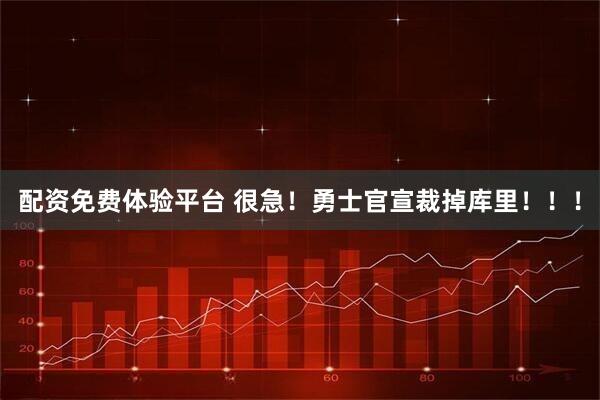 配资免费体验平台 很急！勇士官宣裁掉库里！！！