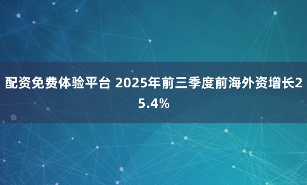 配资免费体验平台 2025年前三季度前海外资增长25.4%