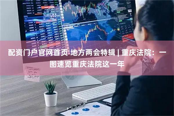 配资门户官网首页 地方两会特辑 | 重庆法院：一图速览重庆法院这一年